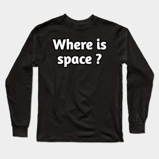 Where is space Long Sleeve T-Shirt